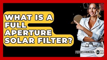 What Is A Full Aperture Solar Filter? - Physics Frontier