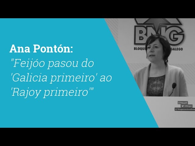 Ana Pont&oacute;n: "Feij&oacute;o pasou do 'Galicia primeiro' ao 'Rajoy primeiro'" 