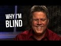 Why I&#39;m Blind &amp; My Previous Job