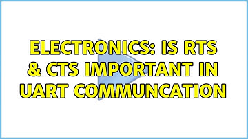 Electronics: Is RTS & CTS important in UART communcation (2 Solutions!!)