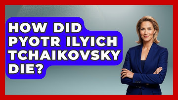 How Did Pyotr Ilyich Tchaikovsky Die? - Classical Serenade
