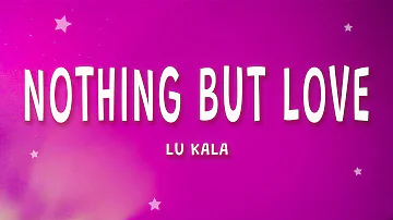 LU KALA - Nothing But Love (Lyrics)