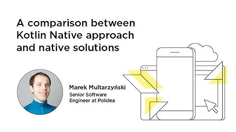 A comparison between Kotlin Native approach and native solutions by Marek Multarzyński