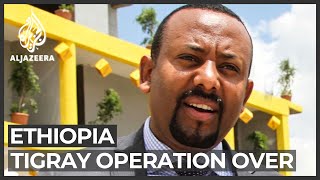 Ethiopia PM says Tigray operation over after army seizes Mekelle