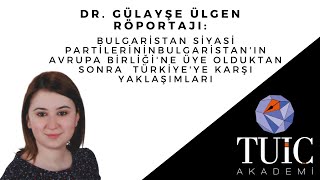 Dr. Gül Ayşe Ülgen Röportajı: Bulgaristan Partilerinin AB Üyeliğinden Sonra Türkiye'ye  Yaklaşımları