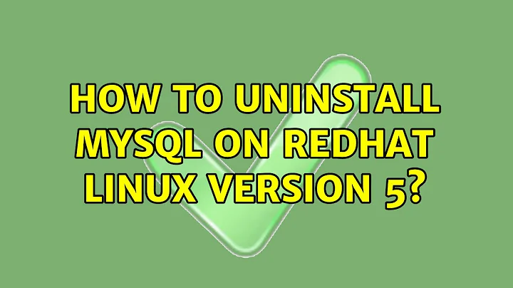 How to uninstall mysql on redhat linux version 5? (4 Solutions!!)