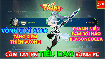 VLTK MOBILE - THANH NIÊN CẦM TIÊU DAO PK MÁY PC KỲ BÁ ĐẠO - VÒNG CUỐI SOLO THIÊN VƯƠNG VÀ TÀNG KIẾM