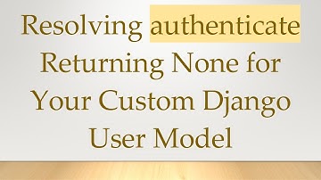 Resolving authenticate Returning None for Your Custom Django User Model