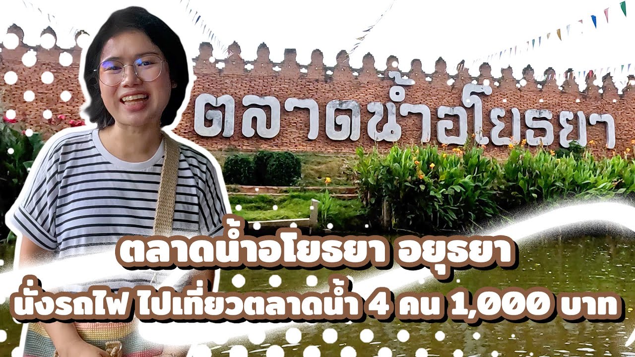 นั่งรถไฟ เที่ยวตลาดน้ำอโยธยา ในงบ 4 คน 1,000 บาท เที่ยวอยุธยา