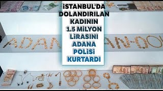 İstanbulda Dolandırılan Kadının 1.5 Milyon Lirasını Adana Polisi Kurtardı