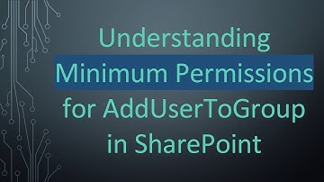 Understanding Minimum Permissions for AddUserToGroup in SharePoint