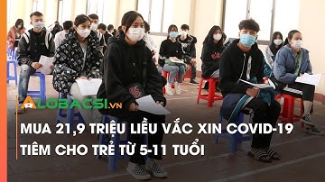 Mua 21,9 triệu liều vắc xin COVID-19 tiêm cho trẻ từ 5-11 tuổi