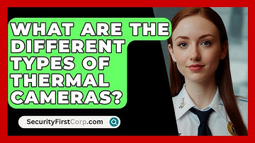 What Are The Different Types Of Thermal Cameras? - SecurityFirstCorp.com