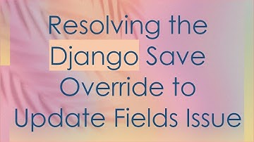 Resolving the Django Save Override to Update Fields Issue