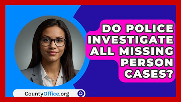 Do Police Investigate All Missing Person Cases? - CountyOffice.org