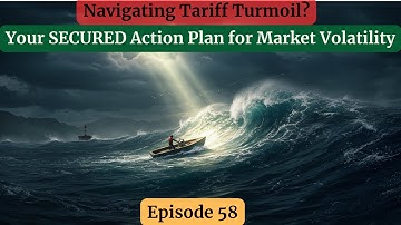 Episode 58 - Navigating Tariff Turmoil: Your SECURED Action Plan for Market Volatility