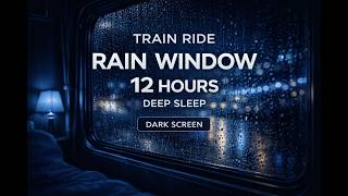 Train Ride Night Rain Window (12 Hours) | Deep Sleep | Dark Screen | 4K Train Ambience