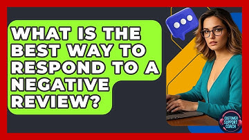 What Is The Best Way To Respond To A Negative Review? - Customer Support Coach