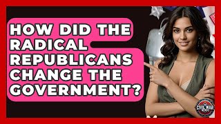 How Did The Radical Republicans Change The Government? - The Civil War Nerds
