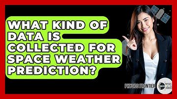 What Kind Of Data Is Collected For Space Weather Prediction? - Physics Frontier