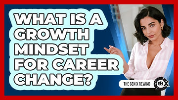 What Is A Growth Mindset For Career Change? - The Gen X Rewind