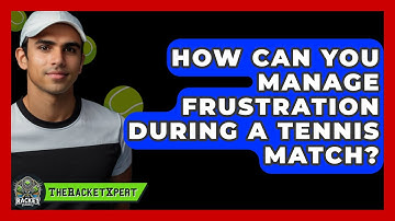 How Can You Manage Frustration During A Tennis Match? - The Racket Xpert