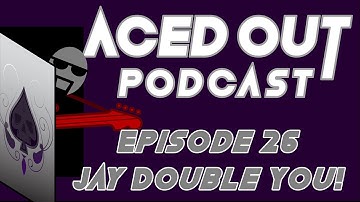 Episode 26 Aced Out Podcast: Jay Double You! [SLIGHT RETURN]