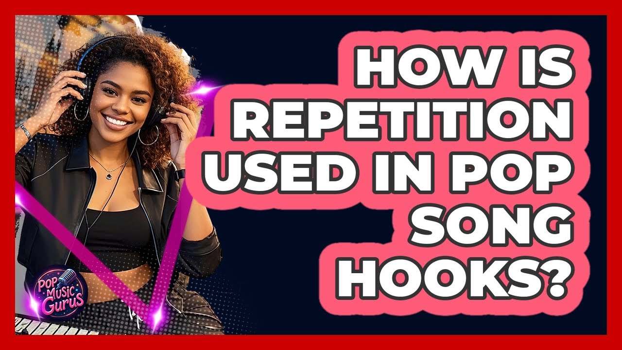 How Is Repetition Used In Pop Song Hooks?