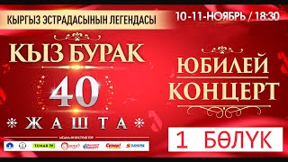 КЫЗ БУРАК ТОБУ 40 ЖАШТА КОНЦЕРТИ / 1 БӨЛҮК