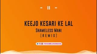 Keejo Kesari Ke Laal - Shameless Mani Remix