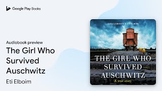 The Girl Who Survived Auschwitz by Eti Elboim · Audiobook preview