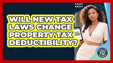 Will New Tax Laws Change Property Tax Deductibility? - Property Taxes Uncovered