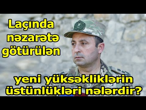 SON DƏQİQƏ:Laçında nəzarətə götürülən yeni yüksəkliklərin üstünlükləri nələrdir?