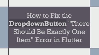How to Fix the DropdownButton "There Should Be Exactly One Item" Error in Flutter