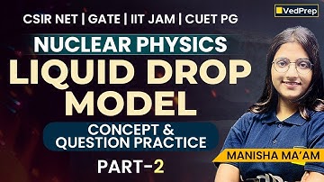 Liquid Drop Model | Concept & Question Practice (Part–2) | CSIR NET, GATE, IIT JAM Physics | VedPrep