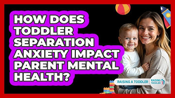 How Does Toddler Separation Anxiety Impact Parent Mental Health? - Raising A Toddler