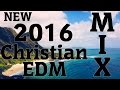 2016 Christian EDM Mix (Trap, Dubstep, Future Bass, Electro, House)