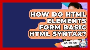 How Do HTML Elements Form Basic HTML Syntax? - Simple HTML Studio