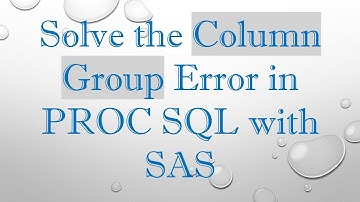 Solve the Column Group Error in PROC SQL with SAS
