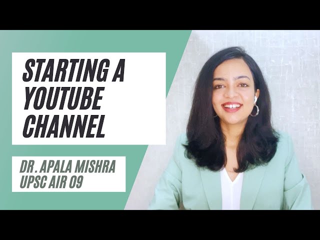 Starting a YouTube Channel- Dr. Apala Mishra (UPSC AIR 09) class=