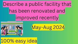 Describe a public facility that has been renovated and improved recently |Cue Card|May-Aug 2024|