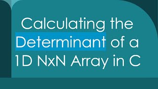 Calculating the Determinant of a 1D NxN Array in C