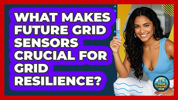 What Makes Future Grid Sensors Crucial For Grid Resilience? - Your Utilities Hub