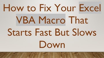 How to Fix Your Excel VBA Macro That Starts Fast But Slows Down