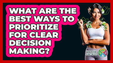 What Are The Best Ways To Prioritize For Clear Decision Making? - Holistic Balance And Bliss