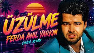 Ferda Anıl Yarkın - Üzülme (Cover Remix)