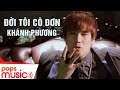 Đời Tôi Cô Đơn Remix | Khánh Phương | Official MV