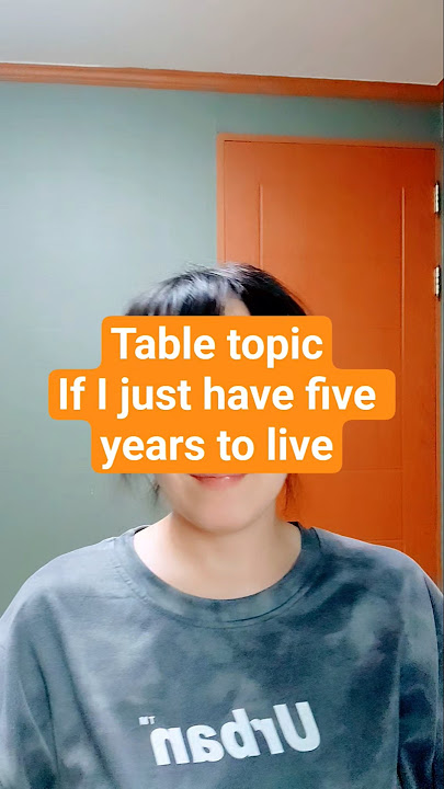 Table topic with DD_ if I have just five years to live_20251010
