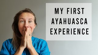 My First Ayahuasca Experience.