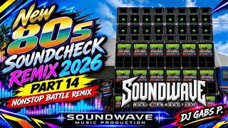 NEW 80S SOUNDCHECK REMIX 2026 PART 14 NONSTOP BATTLE REMIX SOUNDWAVE MP DJ GABS P.